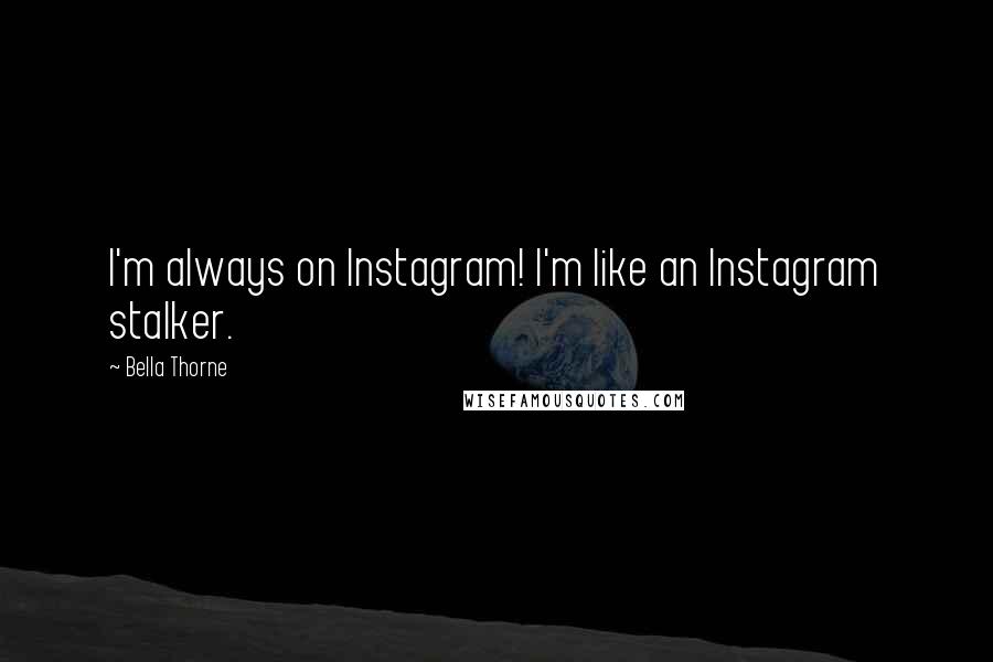Bella Thorne Quotes: I'm always on Instagram! I'm like an Instagram stalker.