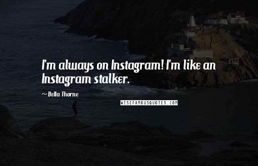 Bella Thorne Quotes: I'm always on Instagram! I'm like an Instagram stalker.