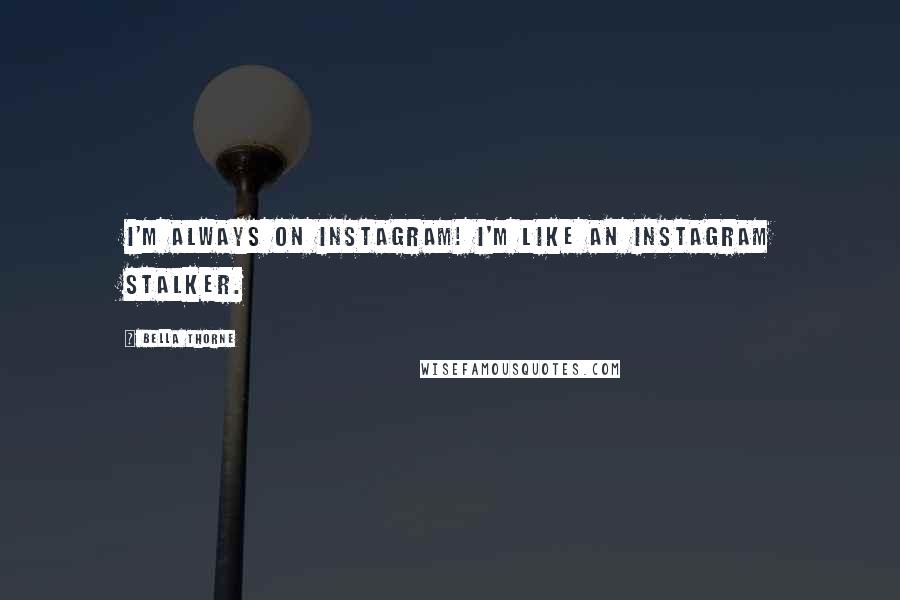 Bella Thorne Quotes: I'm always on Instagram! I'm like an Instagram stalker.