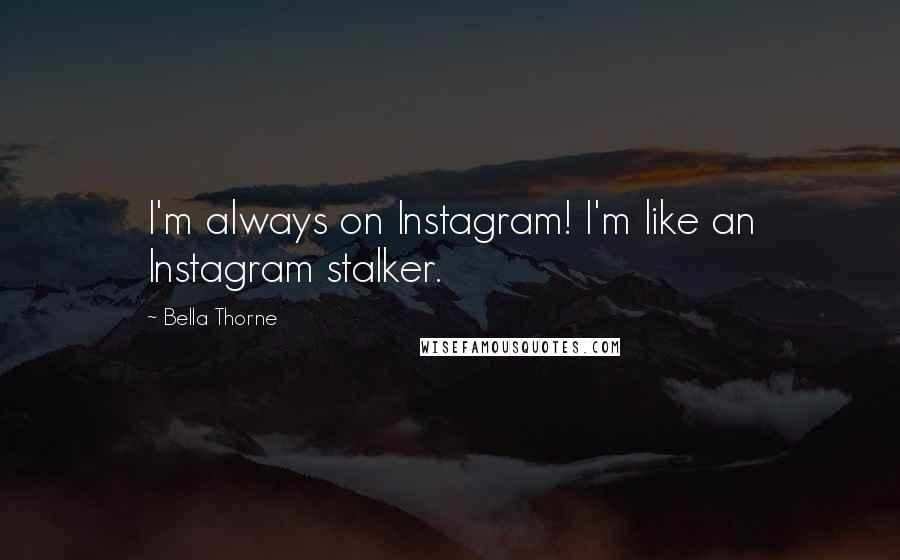Bella Thorne Quotes: I'm always on Instagram! I'm like an Instagram stalker.