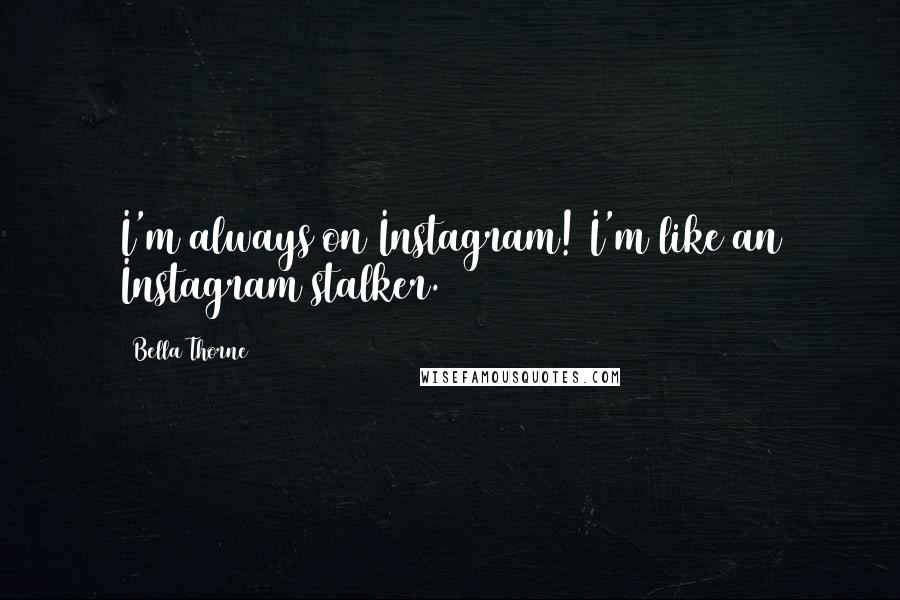 Bella Thorne Quotes: I'm always on Instagram! I'm like an Instagram stalker.