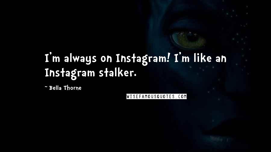 Bella Thorne Quotes: I'm always on Instagram! I'm like an Instagram stalker.