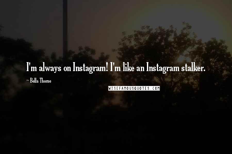 Bella Thorne Quotes: I'm always on Instagram! I'm like an Instagram stalker.