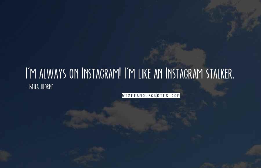 Bella Thorne Quotes: I'm always on Instagram! I'm like an Instagram stalker.