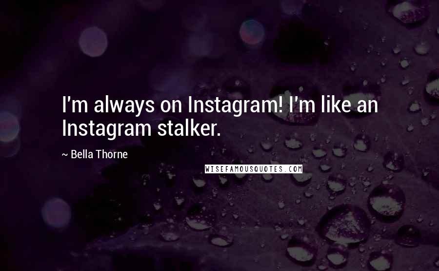 Bella Thorne Quotes: I'm always on Instagram! I'm like an Instagram stalker.