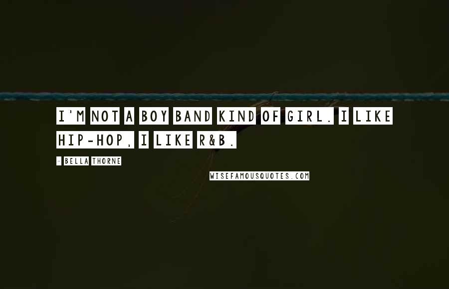 Bella Thorne Quotes: I'm not a boy band kind of girl. I like hip-hop, I like R&B.