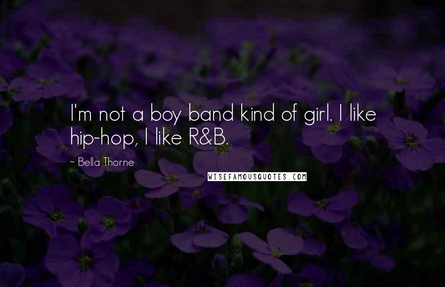 Bella Thorne Quotes: I'm not a boy band kind of girl. I like hip-hop, I like R&B.