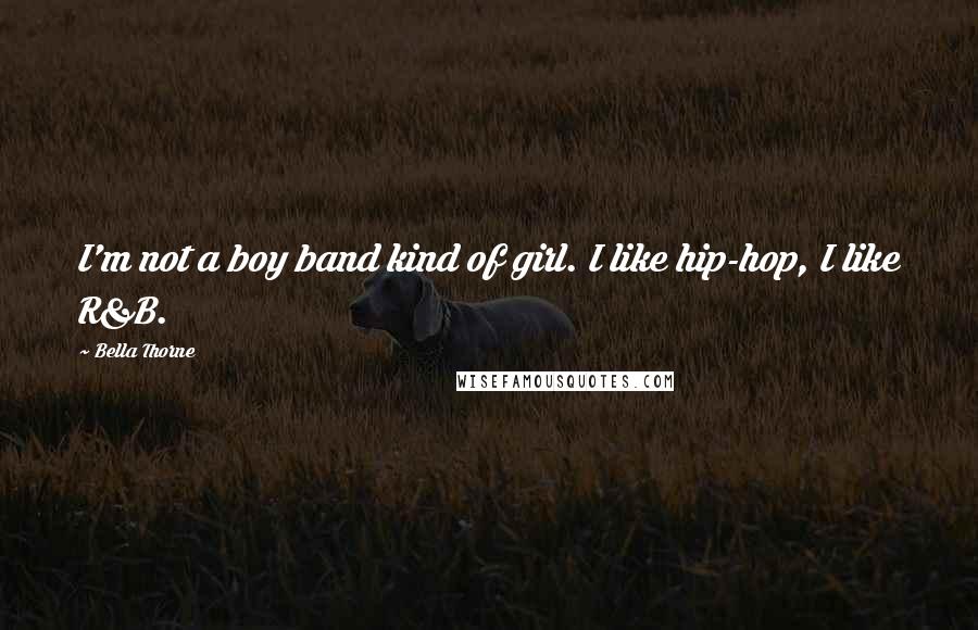 Bella Thorne Quotes: I'm not a boy band kind of girl. I like hip-hop, I like R&B.