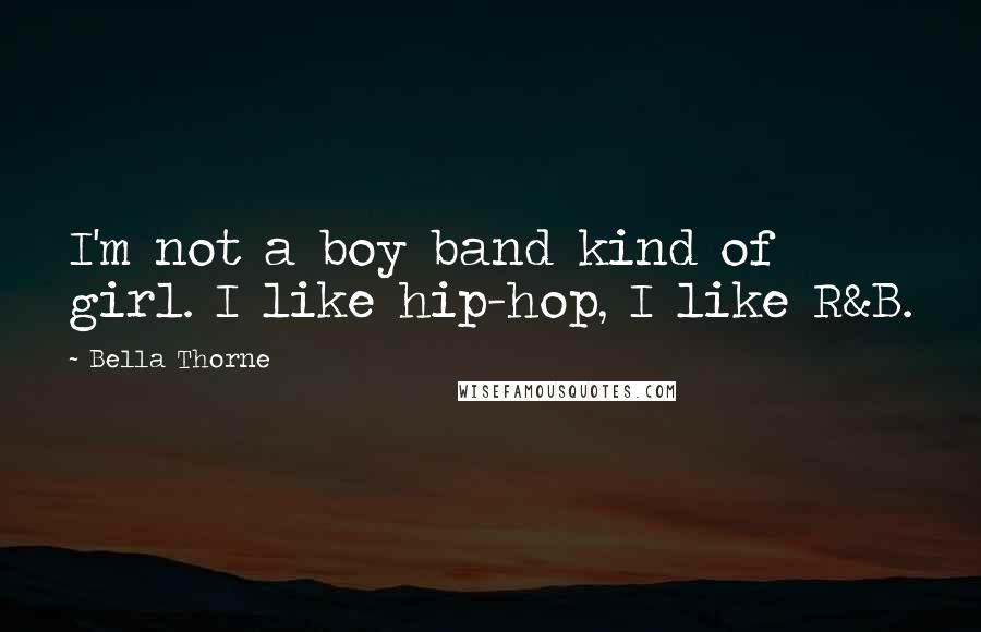 Bella Thorne Quotes: I'm not a boy band kind of girl. I like hip-hop, I like R&B.