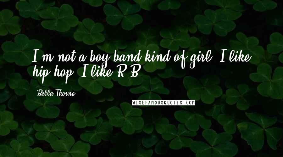 Bella Thorne Quotes: I'm not a boy band kind of girl. I like hip-hop, I like R&B.