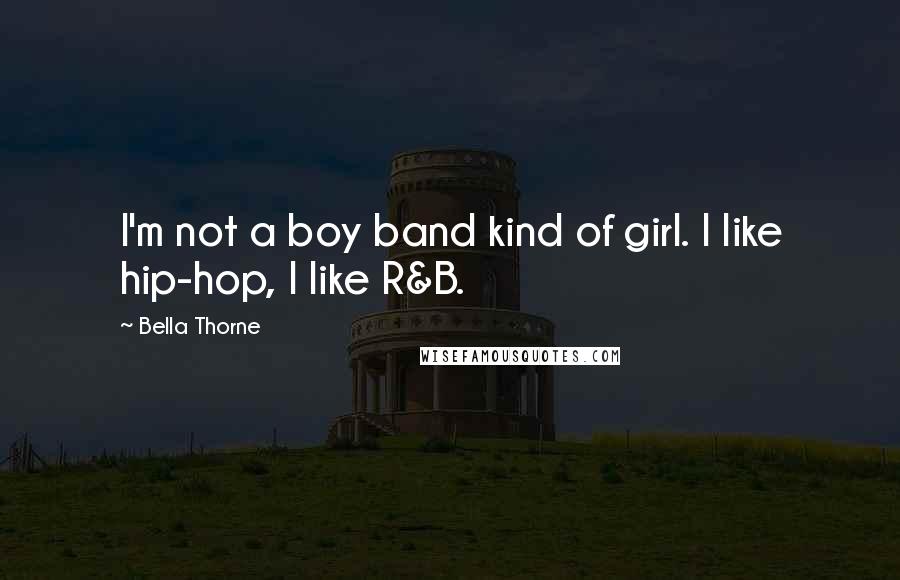 Bella Thorne Quotes: I'm not a boy band kind of girl. I like hip-hop, I like R&B.