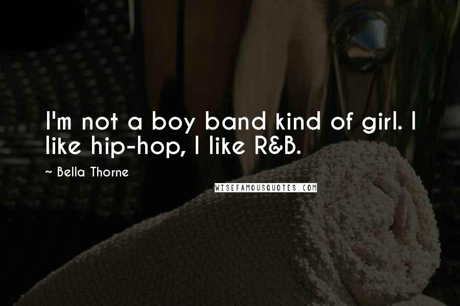 Bella Thorne Quotes: I'm not a boy band kind of girl. I like hip-hop, I like R&B.