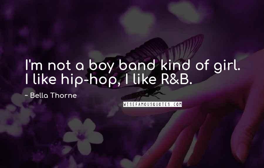 Bella Thorne Quotes: I'm not a boy band kind of girl. I like hip-hop, I like R&B.