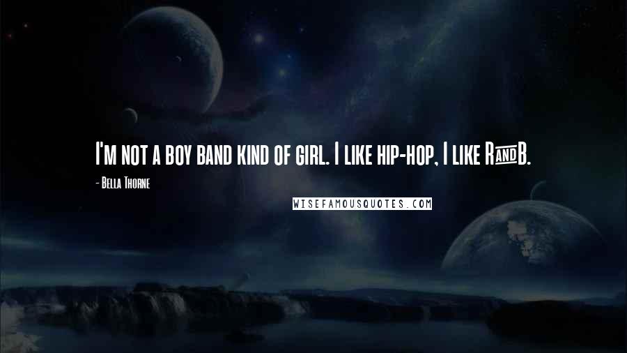 Bella Thorne Quotes: I'm not a boy band kind of girl. I like hip-hop, I like R&B.