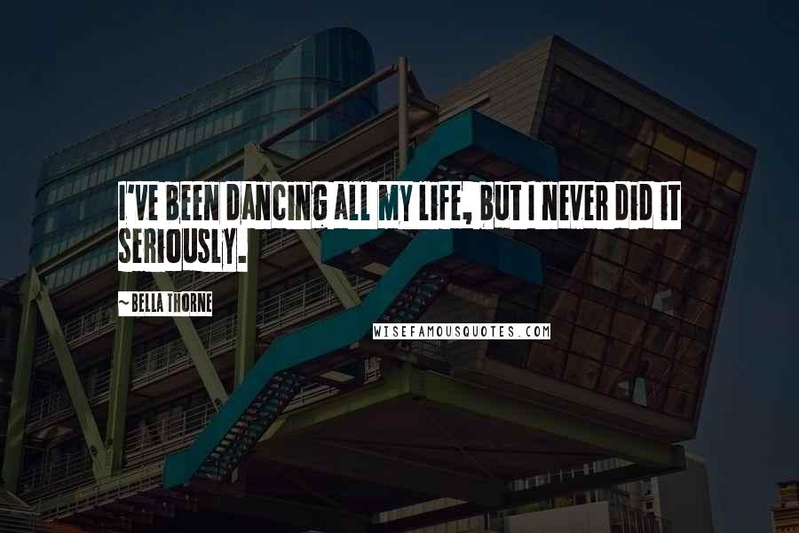 Bella Thorne Quotes: I've been dancing all my life, but I never did it seriously.