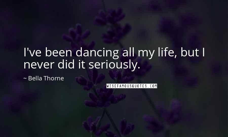 Bella Thorne Quotes: I've been dancing all my life, but I never did it seriously.