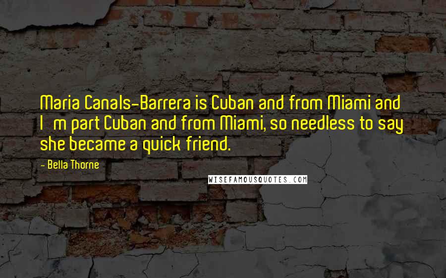 Bella Thorne Quotes: Maria Canals-Barrera is Cuban and from Miami and I'm part Cuban and from Miami, so needless to say she became a quick friend.