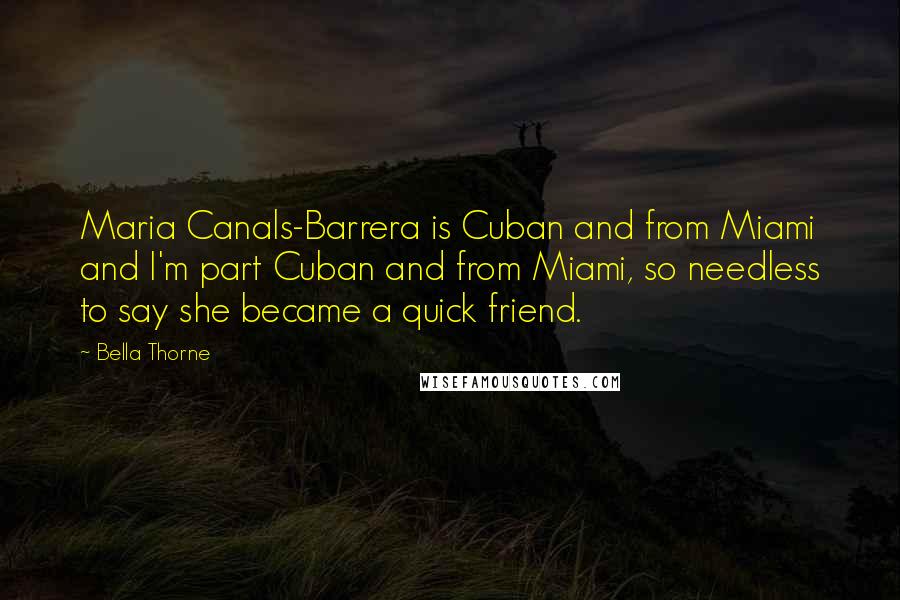 Bella Thorne Quotes: Maria Canals-Barrera is Cuban and from Miami and I'm part Cuban and from Miami, so needless to say she became a quick friend.