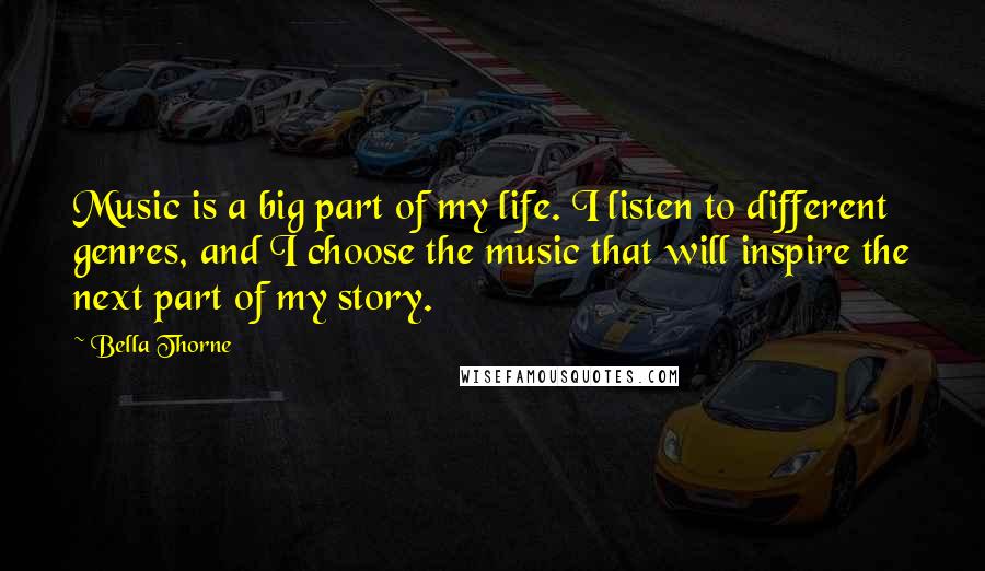 Bella Thorne Quotes: Music is a big part of my life. I listen to different genres, and I choose the music that will inspire the next part of my story.