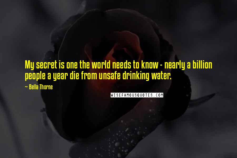 Bella Thorne Quotes: My secret is one the world needs to know - nearly a billion people a year die from unsafe drinking water.