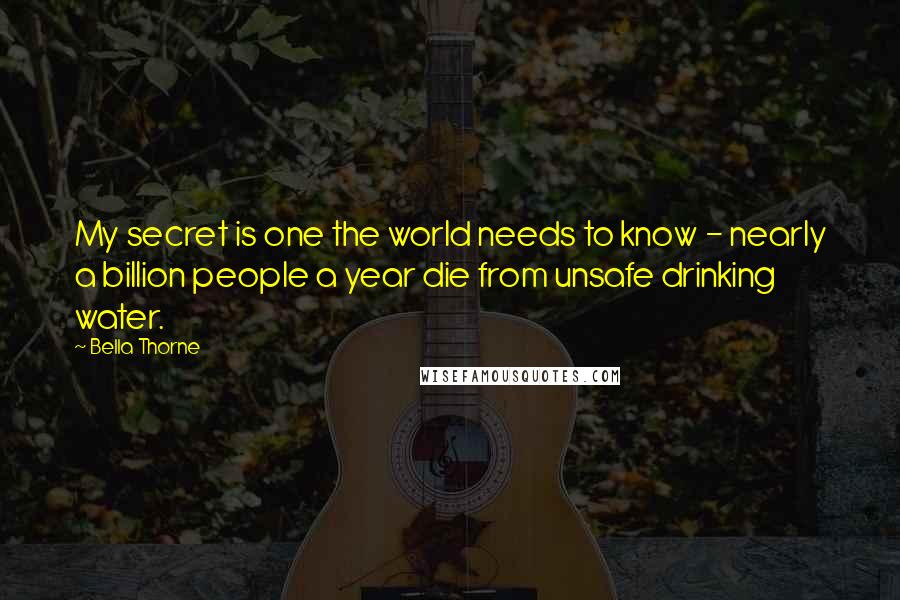 Bella Thorne Quotes: My secret is one the world needs to know - nearly a billion people a year die from unsafe drinking water.
