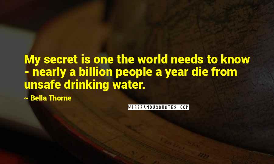 Bella Thorne Quotes: My secret is one the world needs to know - nearly a billion people a year die from unsafe drinking water.