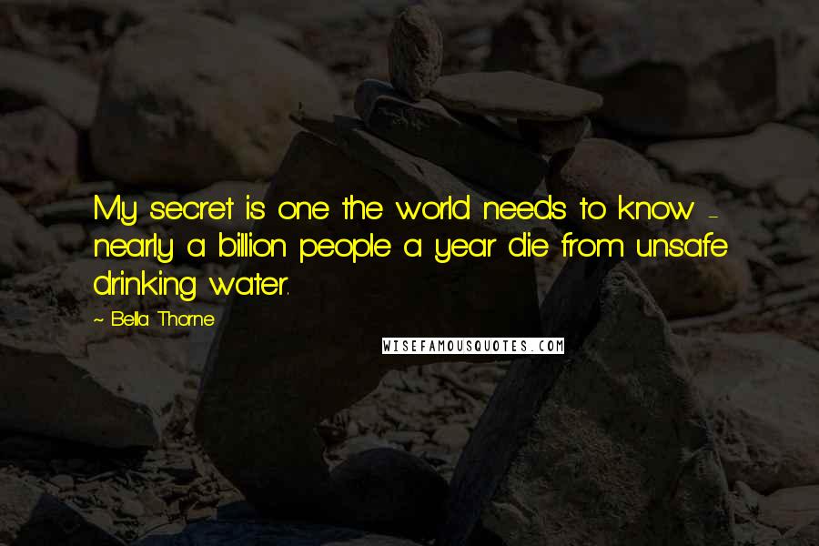 Bella Thorne Quotes: My secret is one the world needs to know - nearly a billion people a year die from unsafe drinking water.