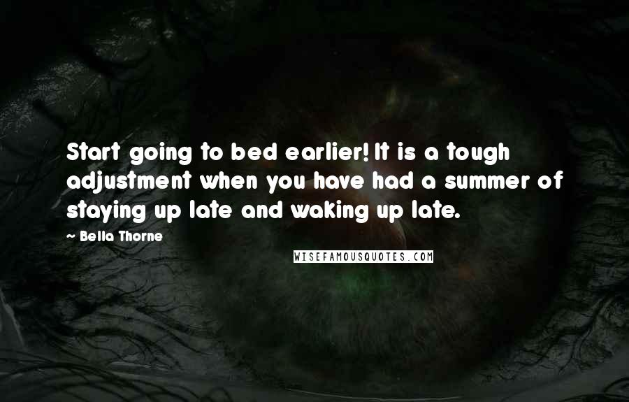 Bella Thorne Quotes: Start going to bed earlier! It is a tough adjustment when you have had a summer of staying up late and waking up late.