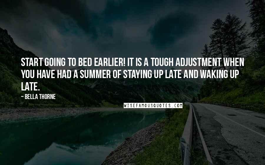 Bella Thorne Quotes: Start going to bed earlier! It is a tough adjustment when you have had a summer of staying up late and waking up late.