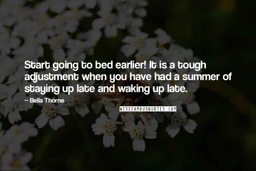 Bella Thorne Quotes: Start going to bed earlier! It is a tough adjustment when you have had a summer of staying up late and waking up late.