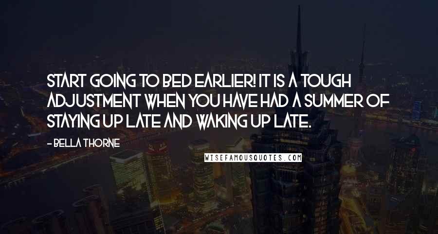 Bella Thorne Quotes: Start going to bed earlier! It is a tough adjustment when you have had a summer of staying up late and waking up late.