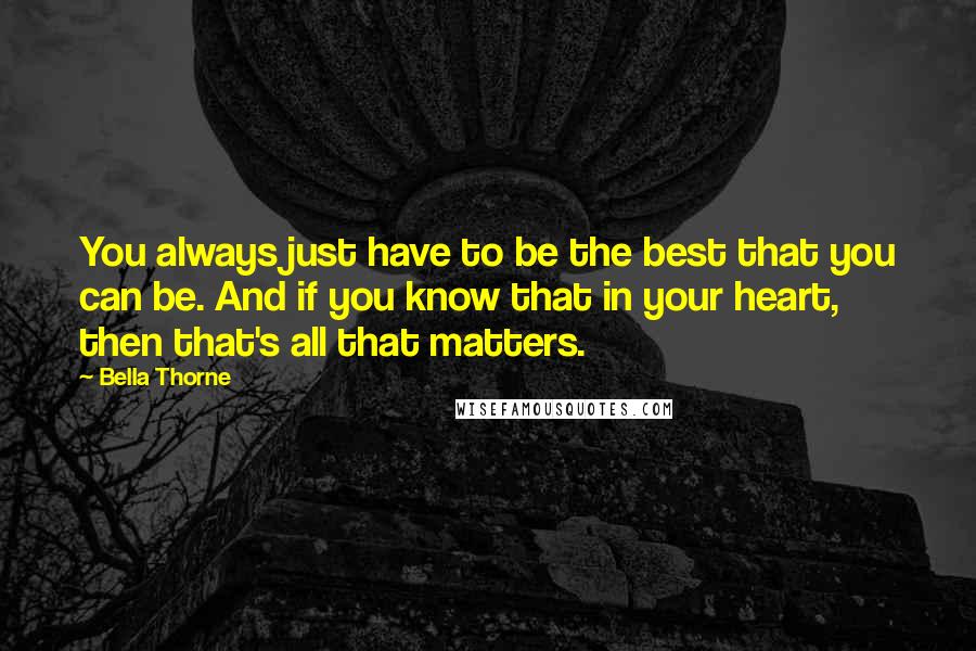 Bella Thorne Quotes: You always just have to be the best that you can be. And if you know that in your heart, then that's all that matters.