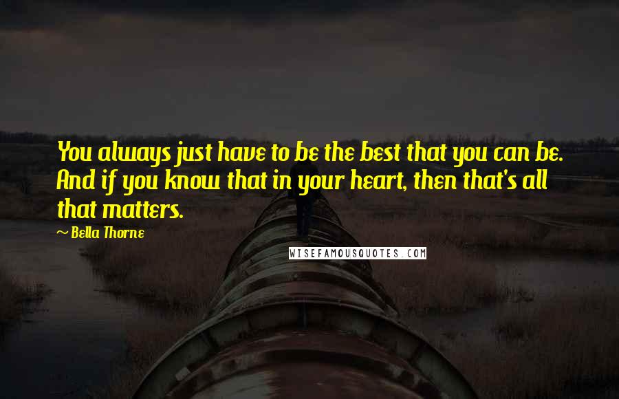 Bella Thorne Quotes: You always just have to be the best that you can be. And if you know that in your heart, then that's all that matters.