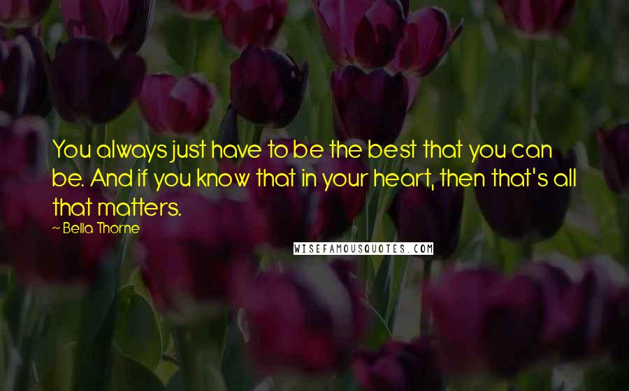 Bella Thorne Quotes: You always just have to be the best that you can be. And if you know that in your heart, then that's all that matters.