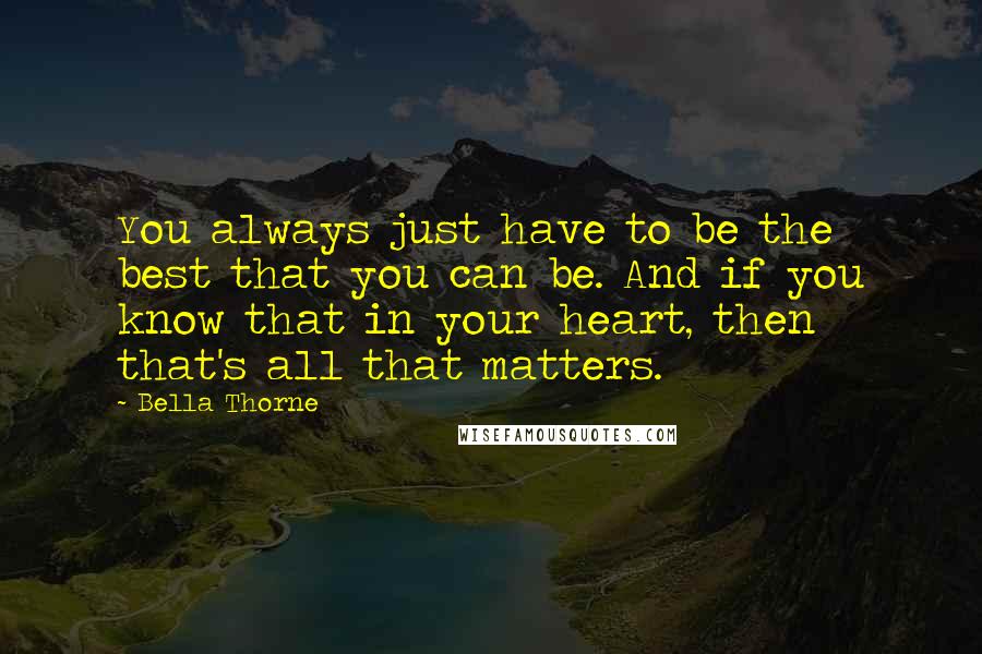 Bella Thorne Quotes: You always just have to be the best that you can be. And if you know that in your heart, then that's all that matters.