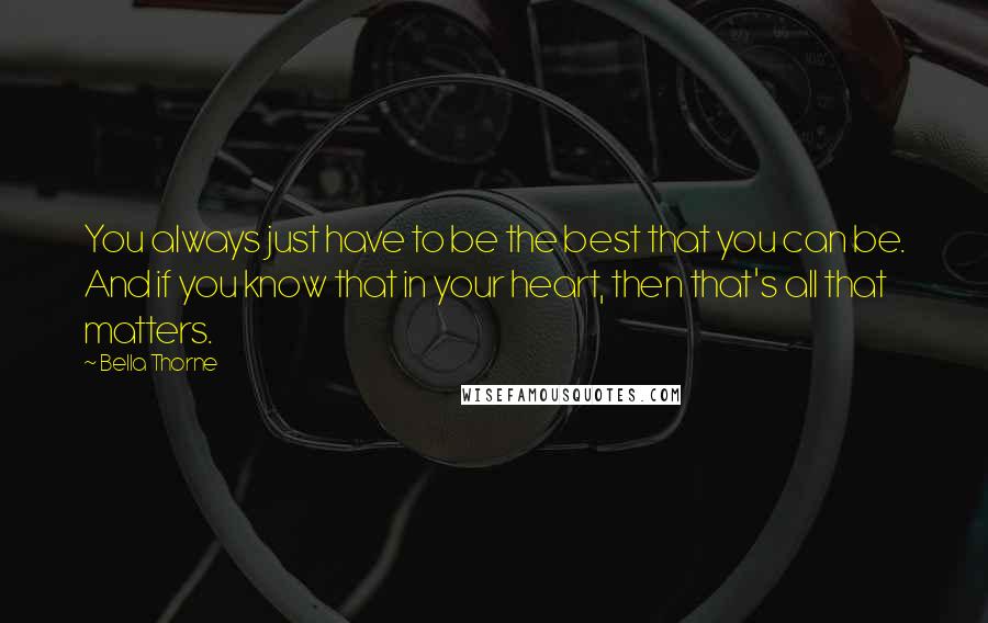 Bella Thorne Quotes: You always just have to be the best that you can be. And if you know that in your heart, then that's all that matters.
