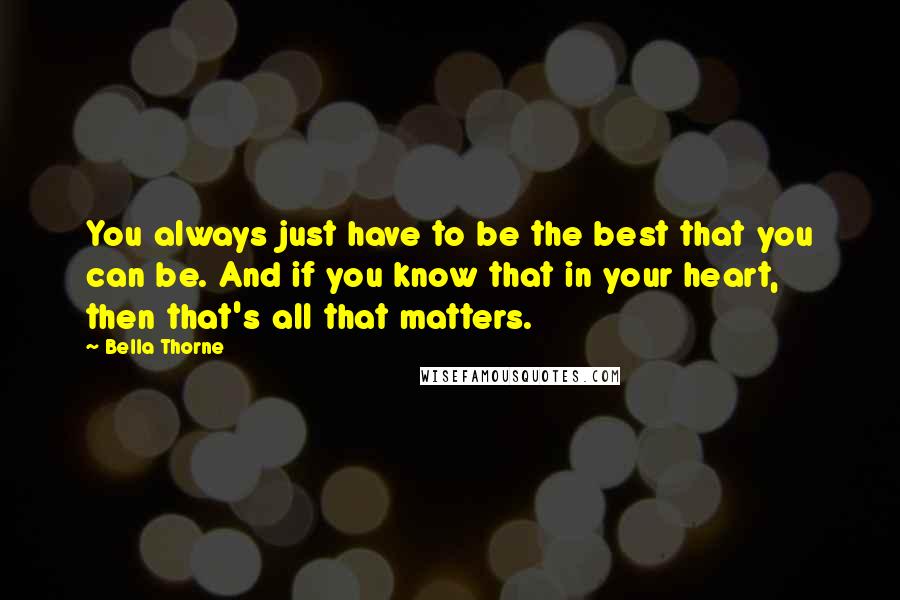Bella Thorne Quotes: You always just have to be the best that you can be. And if you know that in your heart, then that's all that matters.