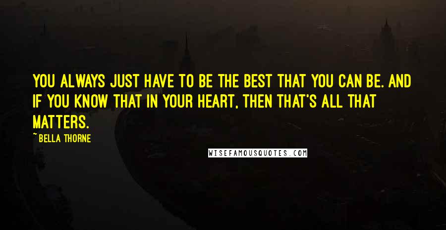 Bella Thorne Quotes: You always just have to be the best that you can be. And if you know that in your heart, then that's all that matters.