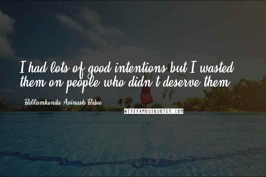 Bellamkonda Avinash Babu Quotes: I had lots of good intentions but I wasted them on people who didn't deserve them ...
