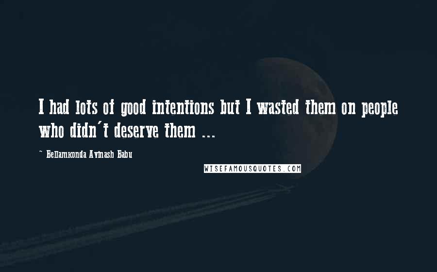 Bellamkonda Avinash Babu Quotes: I had lots of good intentions but I wasted them on people who didn't deserve them ...