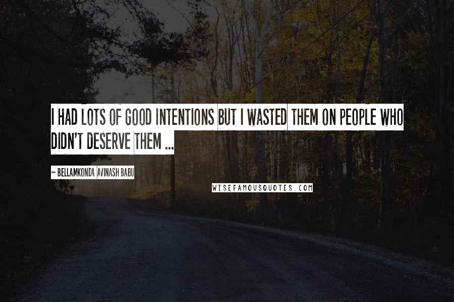 Bellamkonda Avinash Babu Quotes: I had lots of good intentions but I wasted them on people who didn't deserve them ...