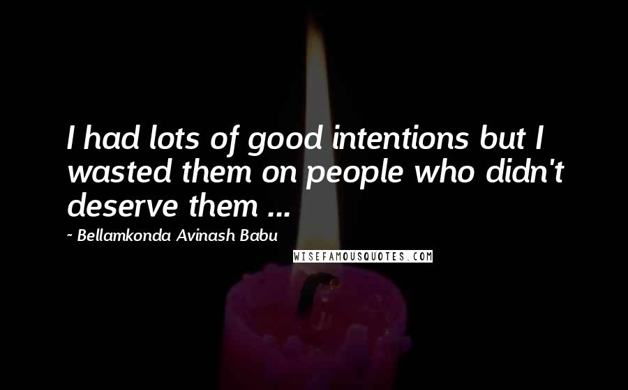 Bellamkonda Avinash Babu Quotes: I had lots of good intentions but I wasted them on people who didn't deserve them ...