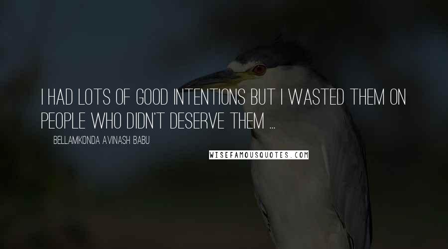 Bellamkonda Avinash Babu Quotes: I had lots of good intentions but I wasted them on people who didn't deserve them ...
