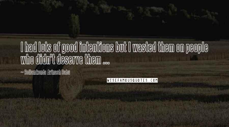 Bellamkonda Avinash Babu Quotes: I had lots of good intentions but I wasted them on people who didn't deserve them ...