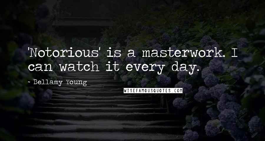 Bellamy Young Quotes: 'Notorious' is a masterwork. I can watch it every day.