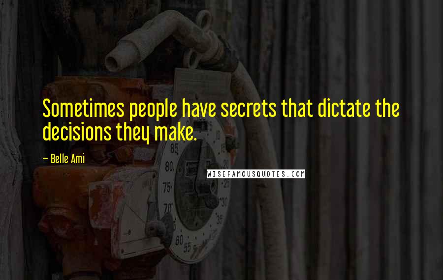 Belle Ami Quotes: Sometimes people have secrets that dictate the decisions they make.