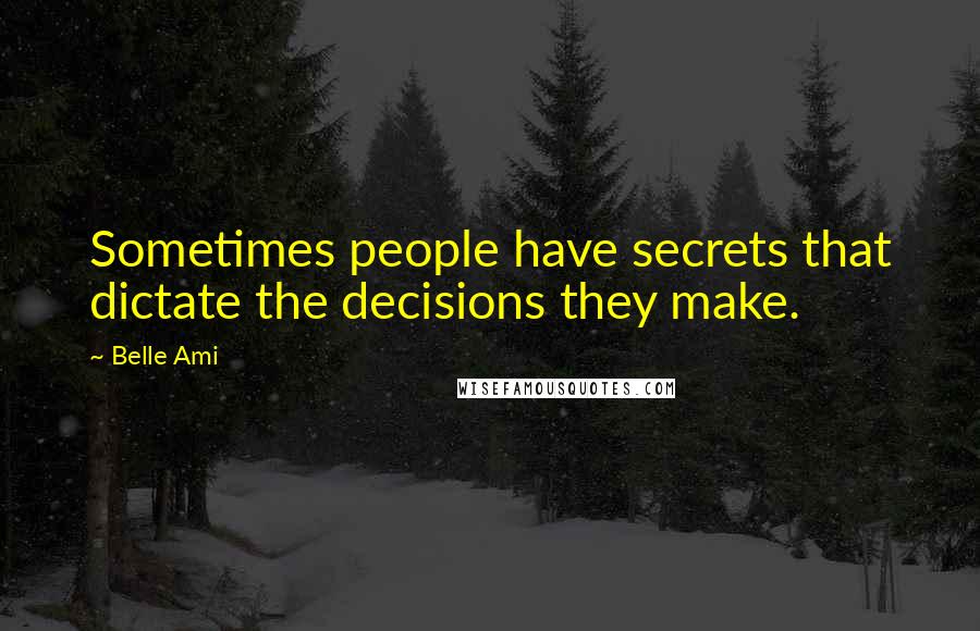 Belle Ami Quotes: Sometimes people have secrets that dictate the decisions they make.