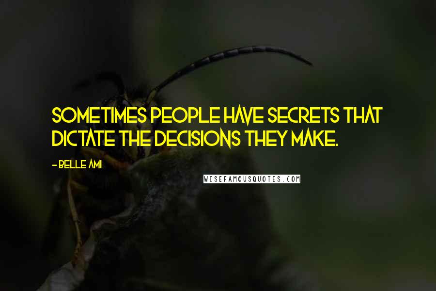 Belle Ami Quotes: Sometimes people have secrets that dictate the decisions they make.