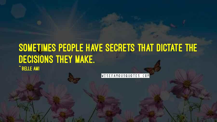 Belle Ami Quotes: Sometimes people have secrets that dictate the decisions they make.