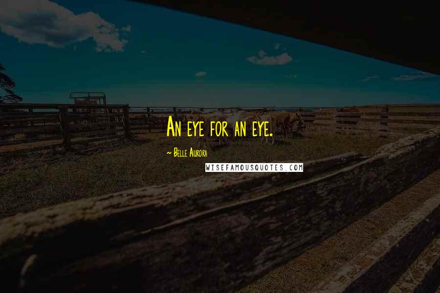 Belle Aurora Quotes: An eye for an eye.